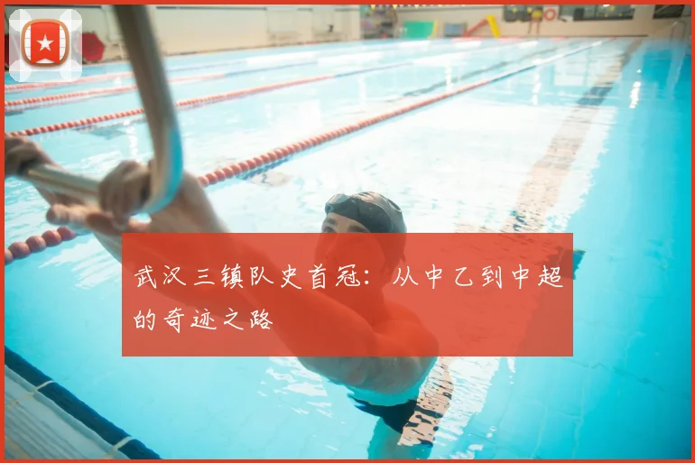 武汉三镇队史首冠：从中乙到中超的奇迹之路