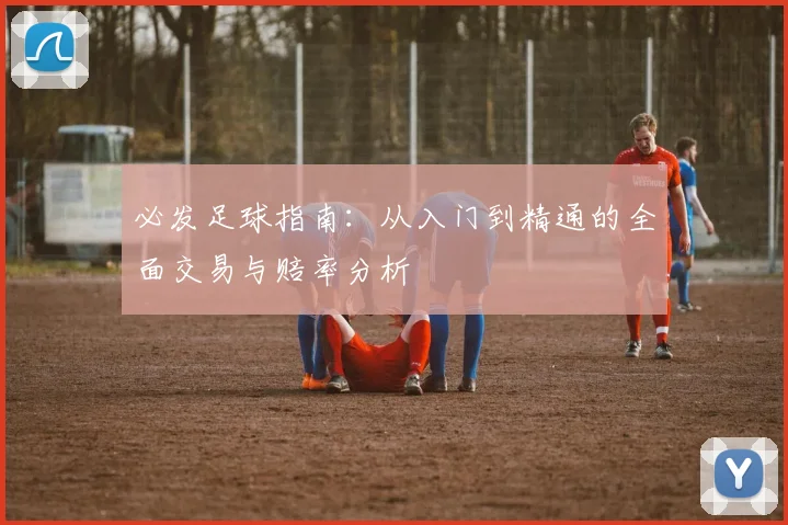 必发足球指南：从入门到精通的全面交易与赔率分析