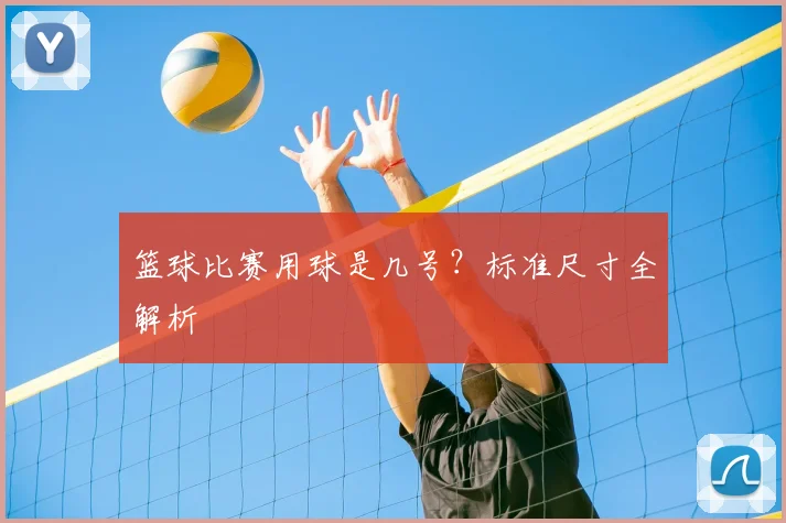 篮球比赛用球是几号？标准尺寸全解析