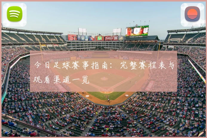 今日足球赛事指南：完整赛程表与观看渠道一览