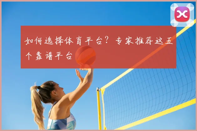 如何选择体育平台？专家推荐这五个靠谱平台